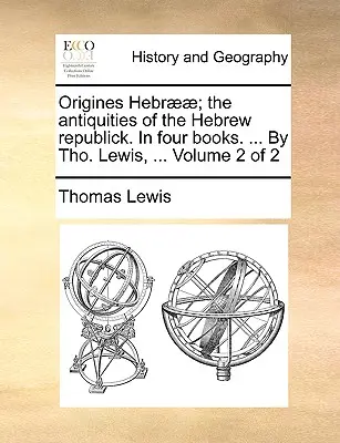 Origines Hebr]]; The Antiquities of the Hebrew Republick. in Four Books. ... by Tho. Lewis, ... Band 2 von 2 - Origines Hebr]]; The Antiquities of the Hebrew Republick. in Four Books. ... by Tho. Lewis, ... Volume 2 of 2