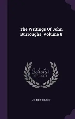 Die Schriften von John Burroughs, Band 8 - The Writings Of John Burroughs, Volume 8