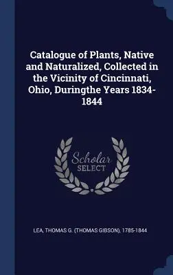 Katalog der einheimischen und eingebürgerten Pflanzen, die in der Umgebung von Cincinnati, Ohio, in den Jahren 1834-1844 gesammelt wurden - Catalogue of Plants, Native and Naturalized, Collected in the Vicinity of Cincinnati, Ohio, Duringthe Years 1834-1844