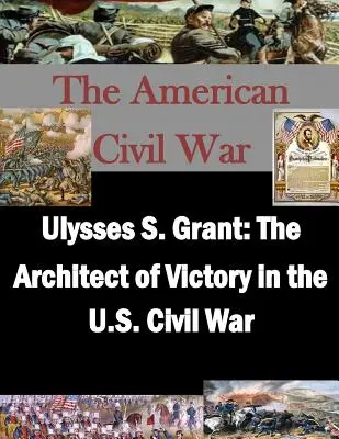 Ulysses S. Grant: Der Architekt des Sieges im US-amerikanischen Bürgerkrieg - Ulysses S. Grant: The Architect of Victory in the U.S. Civil War