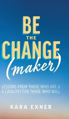 Sei der Change(maker): Lektionen von denjenigen, die es sind & Ein Katalysator für diejenigen, die es werden - Be the Change(maker): Lessons from Those Who Are & A Catalyst for Those Who Will