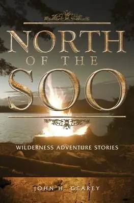 Nördlich der Soo: Abenteuergeschichten aus der Wildnis - North of the Soo: Wilderness Adventure Stories