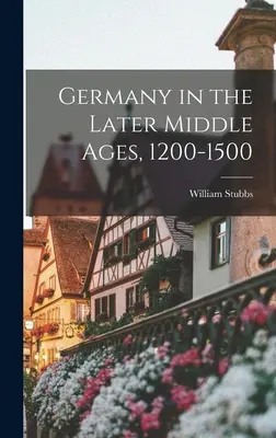 Deutschland im Spätmittelalter, 1200-1500 - Germany in the Later Middle Ages, 1200-1500