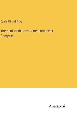 Das Buch des Ersten Amerikanischen Schachkongresses - The Book of the First American Chess Congress