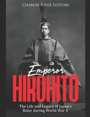 Kaiser Hirohito: Das Leben und Vermächtnis des japanischen Herrschers während des Zweiten Weltkriegs - Emperor Hirohito: The Life and Legacy of Japan's Ruler during World War II