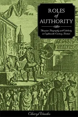 Rollen der Autorität: Biographie und Berühmtheit von Schauspielern im Großbritannien des achtzehnten Jahrhunderts - Roles of Authority: Thespian Biography and Celebrity in Eighteenth-Century Britain