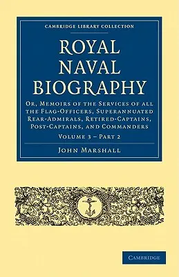 Royal Naval Biography: Oder, Erinnerungen an die Verdienste aller Flaggenoffiziere, pensionierten Konteradmirale, pensionierten Kapitäne, Postkapitäne, und - Royal Naval Biography: Or, Memoirs of the Services of All the Flag-Officers, Superannuated Rear-Admirals, Retired-Captains, Post-Captains, an