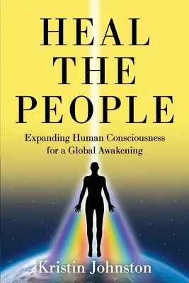 Die Menschen heilen: Die Erweiterung des menschlichen Bewusstseins für ein globales Erwachen - Heal the People: Expanding Human Consciousness for a Global Awakening