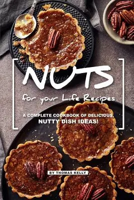 NUTS for your Life-Rezepte: Ein komplettes Kochbuch mit köstlichen, nussigen Ideen für Gerichte! - NUTS for your Life Recipes: A Complete Cookbook of Delicious, Nutty Dish Ideas!