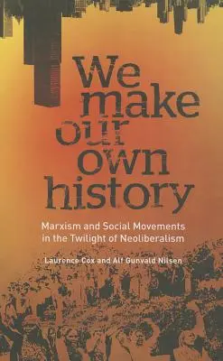 Wir machen unsere eigene Geschichte: Marxismus und soziale Bewegungen in der Dämmerung des Neoliberalismus - We Make Our Own History: Marxism and Social Movements in the Twilight of Neoliberalism