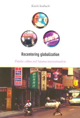Globalisierung neu denken: Populärkultur und japanischer Transnationalismus - Recentering Globalization: Popular Culture and Japanese Transnationalism