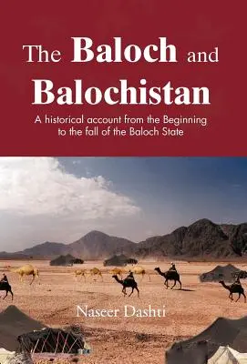 Die Belutschen und Belutschistan: Ein historischer Bericht von den Anfängen bis zum Untergang des Belutschenstaates - The Baloch and Balochistan: A Historical Account from the Beginning to the Fall of the Baloch State