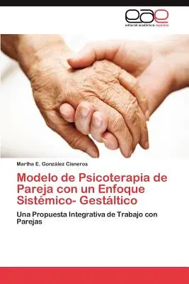 Modell der Paarpsychotherapie mit einem systemisch-gestaltlichen Ansatz - Modelo de Psicoterapia de Pareja con un Enfoque Sistmico- Gestltico