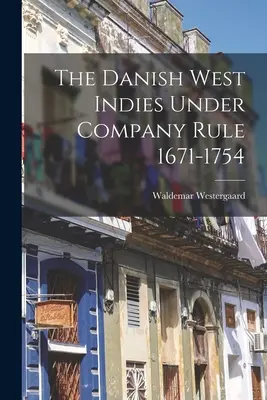 Die dänisch-westindischen Inseln unter der Herrschaft der Kompanie 1671-1754 - The Danish West Indies Under Company Rule 1671-1754