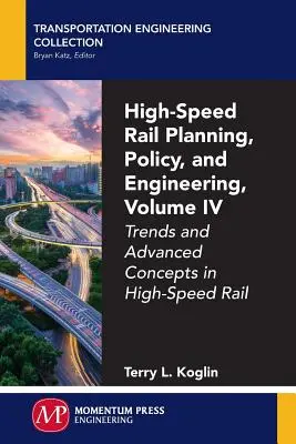 Planung, Politik und Technik im Hochgeschwindigkeitsverkehr, Band IV: Trends und fortgeschrittene Konzepte im Hochgeschwindigkeitsverkehr - High-Speed Rail Planning, Policy, and Engineering, Volume IV: Trends and Advanced Concepts in High-Speed Rail