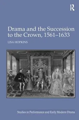 Das Drama und die Erbfolge der Krone, 1561-1633 - Drama and the Succession to the Crown, 1561-1633