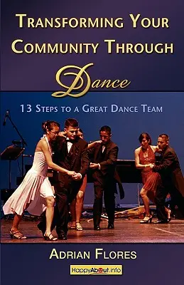 Transforming Your Community Through Dance: 13 Schritte zu einem großartigen Tanzteam - Transforming Your Community Through Dance: 13 Steps to a Great Dance Team