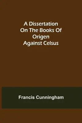 Eine Dissertation über die Bücher des Origenes gegen Celsus - A Dissertation on the Books of Origen against Celsus