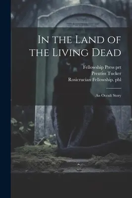 Im Land der lebenden Toten: Eine okkulte Geschichte - In the Land of the Living Dead: An Occult Story