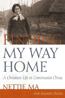 Meinen Weg nach Hause finden: Ein christliches Leben im kommunistischen China - Finding My Way Home: A Christian Life in Communist China