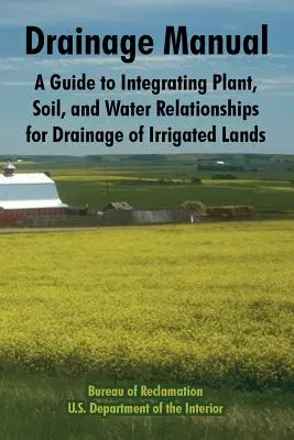 Drainage-Handbuch: Ein Leitfaden zur Integration der Beziehungen zwischen Pflanzen, Boden und Wasser für die Entwässerung von bewässerten Flächen - Drainage Manual: A Guide to Integrating Plant, Soil, and Water Relationships for Drainage of Irrigated Lands