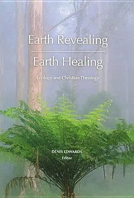 Erde offenbaren - Erde heilen: Ökologie und christliche Theologie - Earth Revealing - Earth Healing: Ecology and Christian Theology