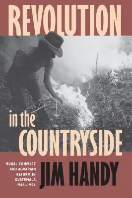 Revolution auf dem Lande: Ländlicher Konflikt und Agrarreform in Guatemala, 1944-1954 - Revolution in the Countryside: Rural Conflict and Agrarian Reform in Guatemala, 1944-1954