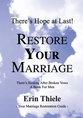 Wie Gott Ihre Ehe wiederherstellen wird: Es gibt Heilung nach gebrochenen Eheversprechen: ein Buch für Männer - How God Will Restore Your Marriage: There's Healing after Broken Vows: a Book for Men