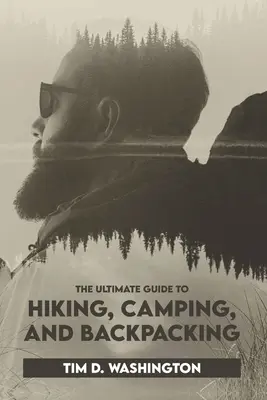 Der ultimative Leitfaden für Wandern, Camping und Backpacking: Einsteigerhandbuch für Wandern und Camping, Reise- und Rucksacktourismus, Vorbereitung auf eine Wanderung - The Ultimate Guide to Hiking, Camping, and Backpacking: Beginner's Guide to Hiking and Camping, Travel and Backpacking Essentials, Prepping for a Hike