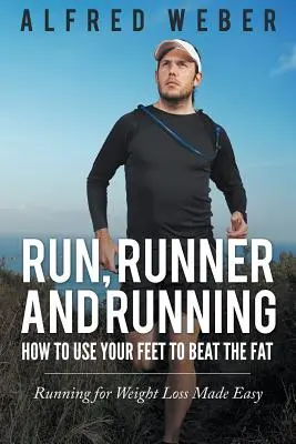 Laufen, Läufer und Laufen: Wie Sie mit Ihren Füßen das Fett besiegen: Laufen zum Abnehmen leicht gemacht - Run, Runner and Running: How to Use Your Feet to Beat the Fat: Running for Weight Loss Made Easy