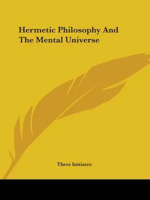 Hermetische Philosophie und das geistige Universum - Hermetic Philosophy And The Mental Universe