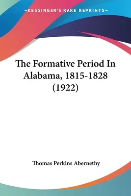 Die Gründungszeit in Alabama, 1815-1828 (1922) - The Formative Period In Alabama, 1815-1828 (1922)