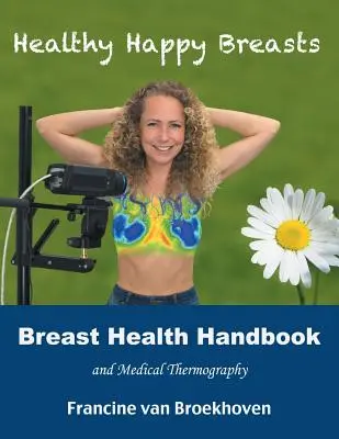 Handbuch zur Brustgesundheit und Medizinische Thermografie: Gesunde, glückliche Brüste - Breast Health Handbook and Medical Thermography: Healthy Happy Breasts