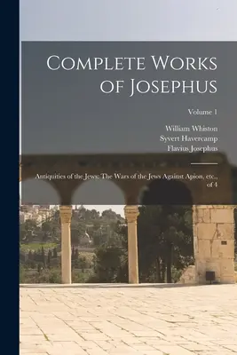 Vollständige Werke des Josephus: Antiquities of the Jews: Die Kriege der Juden gegen Apion, usw., von 4; Band 1 - Complete Works of Josephus: Antiquities of the Jews: The Wars of the Jews Against Apion, etc., of 4; Volume 1