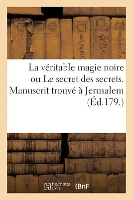 La Vritable Magie Noire Ou Le Secret Des Secrets. Manuskript Trouv Jerusalem, Spulcre de Salomon - La Vritable Magie Noire Ou Le Secret Des Secrets. Manuscrit Trouv  Jerusalem, Spulcre de Salomon