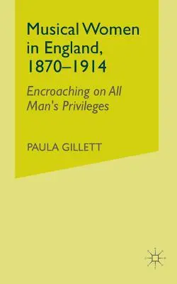 Musikalische Frauen in England, 1870-1914: Übergriffe auf die Privilegien aller Männer - Musical Women in England, 1870-1914: Encroaching on All Man's Privileges