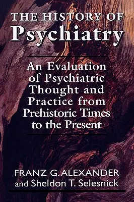Die Geschichte der Psychiatrie: Eine Bewertung des psychiatrischen Denkens und der psychiatrischen Praxis von prähistorischen Zeiten bis zur Gegenwart - The History of Psychiatry: An Evaluation of Psychiatric Thought and Practice from Prehistoric Times to the Present