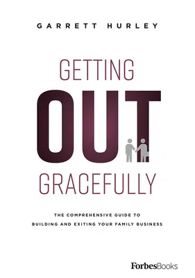 Anständig aussteigen: Der umfassende Leitfaden für den Aufbau und Ausstieg aus einem Familienunternehmen - Getting Out Gracefully: The Comprehensive Guide to Building and Exiting Your Family Business