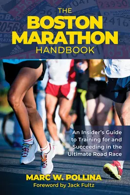 Das Boston-Marathon-Handbuch: Ein Insider-Leitfaden für das Training und den Erfolg beim ultimativen Straßenrennen - The Boston Marathon Handbook: An Insider's Guide to Training for and Succeeding in the Ultimate Road Race