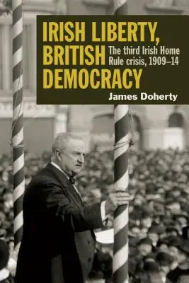 Irische Freiheit, britische Demokratie: Die dritte irische Home-Rule-Krise, 1909-14 - Irish Liberty, British Democracy: The Third Irish Home Rule Crisis, 1909-14