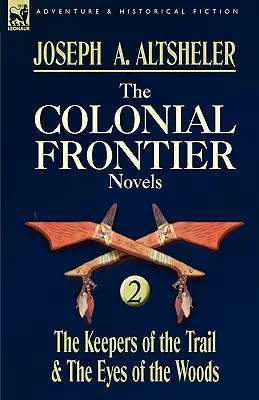 Die kolonialen Grenzromane: 2-Die Hüter des Pfades & die Augen des Waldes - The Colonial Frontier Novels: 2-The Keepers of the Trail & the Eyes of the Woods