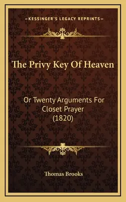 Der geheime Schlüssel des Himmels: Oder Zwanzig Argumente für das geschlossene Gebet (1820) - The Privy Key Of Heaven: Or Twenty Arguments For Closet Prayer (1820)