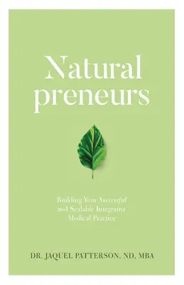Naturalpreneure: Der Aufbau einer erfolgreichen und skalierbaren integrativen medizinischen Praxis - Naturalpreneurs: Building Your Successful and Scalable Integrative Medical Practice