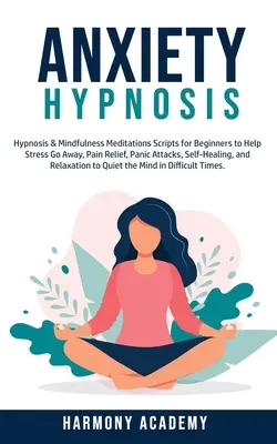 Angst-Hypnose: Hypnose & Achtsamkeits-Meditationen Skripte für Anfänger zu helfen, Stress gehen weg, Schmerzlinderung, Panikattacken, Selbst-Heilung - Anxiety Hypnosis: Hypnosis & Mindfulness Meditations Scripts for Beginners to Help Stress Go Away, Pain Relief, Panic Attacks, Self-Heal