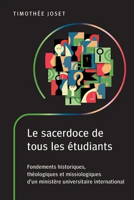 Das Priestertum aller Studenten: Historische, theologische und missiologische Grundlagen eines internationalen Hochschulministeriums - Le sacerdoce de tous les tudiants: Fondements historiques, thologiques et missiologiques d'un ministre universitaire international