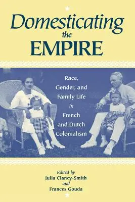 Die Domestizierung des Empire: Ethnie, Geschlecht und Familienleben im französischen und niederländischen Kolonialismus - Domesticating the Empire: Race, Gender, and Family Life in French and Dutch Colonialism