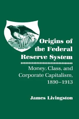 Die Ursprünge des Federal Reserve System: Geld, Klasse und Unternehmenskapitalismus, 1890-1913 - Origins of the Federal Reserve System: Money, Class, and Corporate Capitalism, 1890-1913