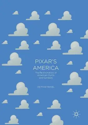 Das Amerika von Pixar: Die Neuinszenierung amerikanischer Mythen und Symbole - Pixar's America: The Re-Animation of American Myths and Symbols