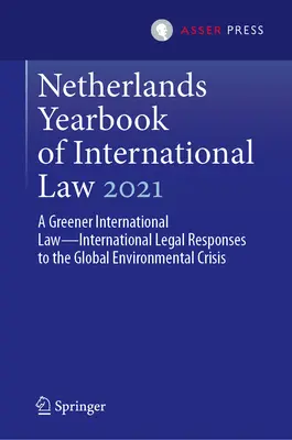 Niederländisches Jahrbuch für Völkerrecht 2021: Ein grüneres Völkerrecht - Internationale rechtliche Antworten auf die globale Umweltkrise - Netherlands Yearbook of International Law 2021: A Greener International Law--International Legal Responses to the Global Environmental Crisis