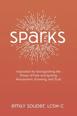 Sparks: Inspirationen, um die Macht der Angst auszulöschen und Freude, Wissen und Vertrauen zu wecken - Sparks: Inspiration for Extinguishing the Power of Fear and Igniting Amusement, Knowing, and Trust